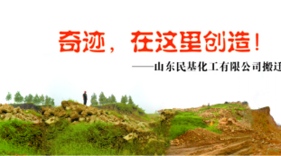 奇跡，在這里創(chuàng)造！ ——山東民基化工有限公司搬遷創(chuàng)業(yè)記